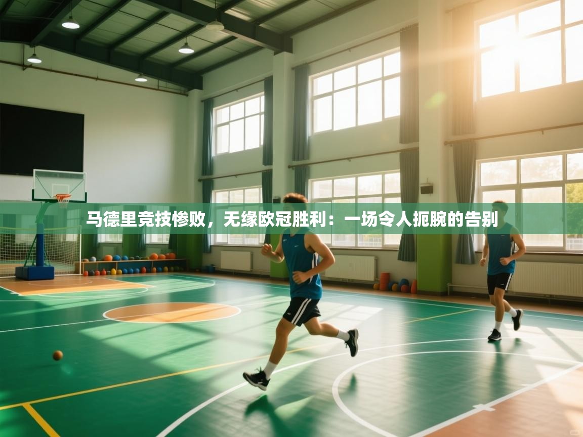 马德里竞技惨败,无缘欧冠胜利:一场令人扼腕的告别 第1张