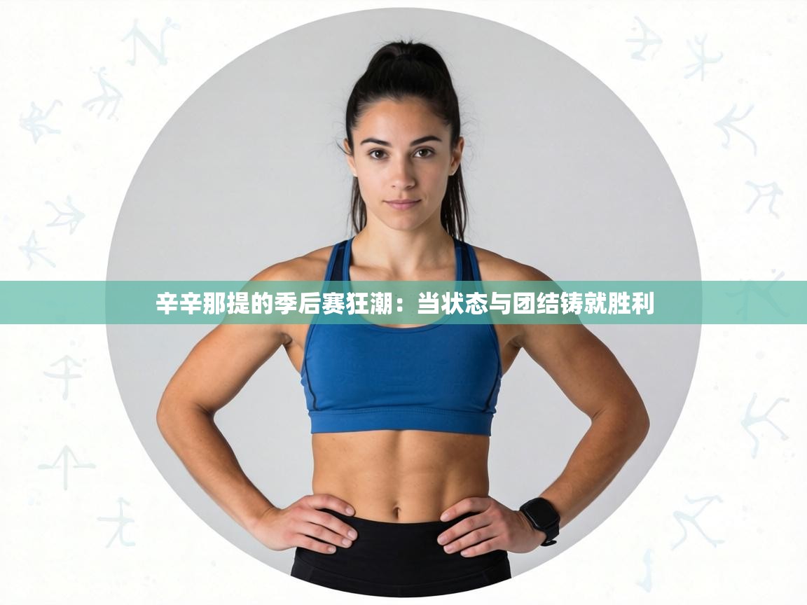 辛辛那提的季后赛狂潮:当状态与团结铸就胜利 第1张